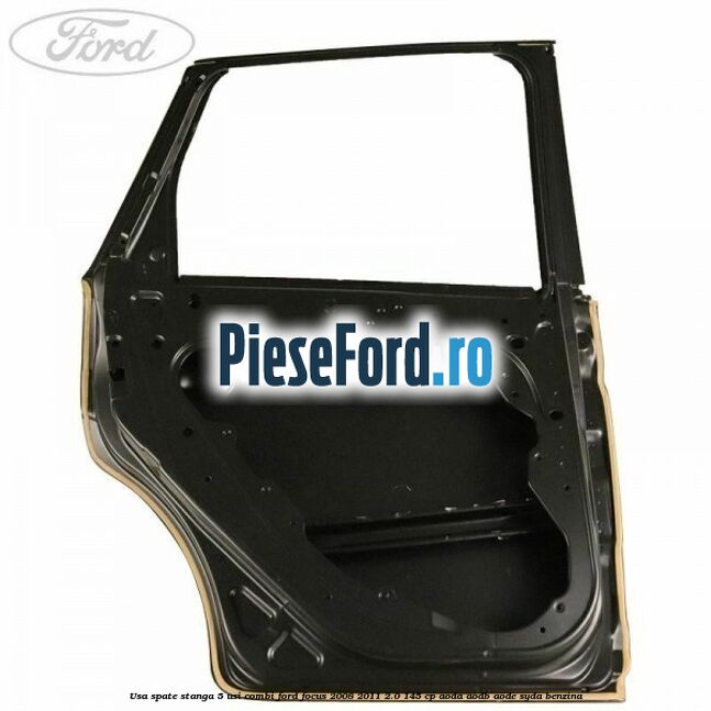 Usa spate stanga 5 usi combi Ford Focus 2008-2011 2.0 145 cp AODA, AODB, AODE, SYDA benzina