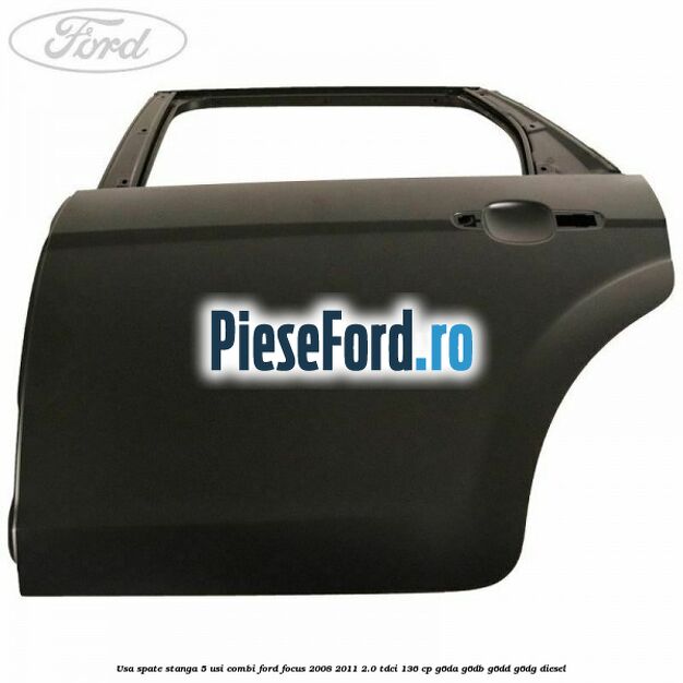 Usa spate stanga 5 usi combi Ford Focus 2008-2011 2.0 TDCi 136 cp G6DA, G6DB, G6DD, G6DG diesel