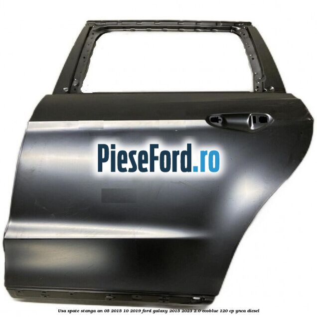 Usa spate stanga an 05/2015-10/2019 Ford Galaxy 2015-2023 2.0 EcoBlue 120 cp YNCA diesel