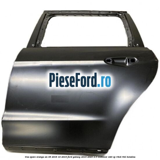 Usa spate stanga an 05/2015-10/2019 Ford Galaxy 2015-2023 2.0 EcoBoost 240 cp R9CD, R9CI benzina