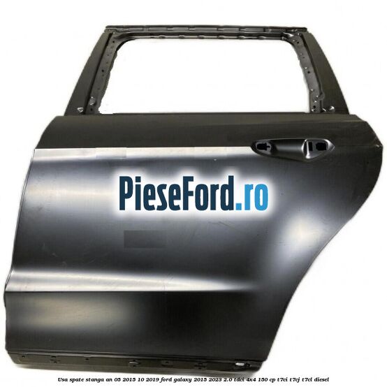 Usa spate stanga an 05/2015-10/2019 Ford Galaxy 2015-2023 2.0 TDCi 4x4 150 cp T7CI, T7CJ, T7CL diesel