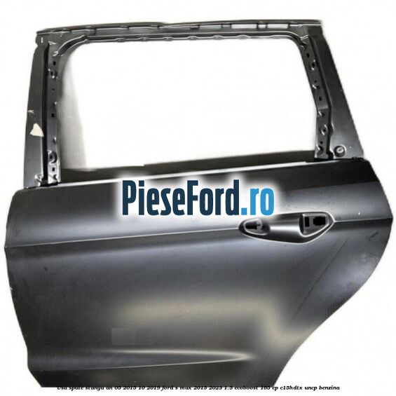 Usa spate stanga an 05/2015-10/2019 Ford S-Max 2015-2023 1.5 EcoBoost 165 cp C15HDTX, UNCP benzina