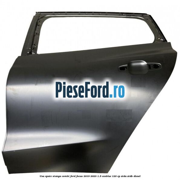 Usa spate stanga combi Ford Focus 2019-2023 1.5 EcoBlue 120 cp ZTDA, ZTDB diesel