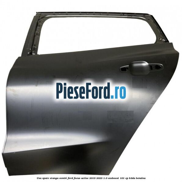 Usa spate stanga combi Ford Focus Active 2019-2023 1.0 EcoBoost 101 cp B3DA benzina