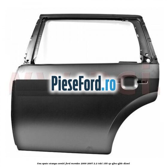 Usa spate stanga combi Ford Mondeo 2000-2007 2.2 TDCi 155 cp QJBA, QJBB diesel
