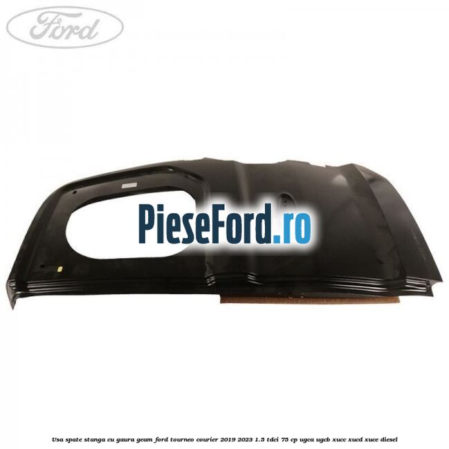 Usa spate stanga cu gaura geam Ford Tourneo Courier 2019-2023 1.5 TDCi 75 cp Usa spate stanga cu gaura geam Ford Tourneo Courier 2019-2023 1.5 TDCi 75 cp UGCA, UGCB, XUCC, XUCD, XUCE, diesel