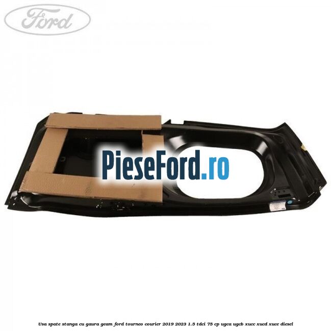Usa spate stanga cu gaura geam Ford Tourneo Courier 2019-2023 1.5 TDCi 75 cp Usa spate stanga cu gaura geam Ford Tourneo Courier 2019-2023 1.5 TDCi 75 cp UGCA, UGCB, XUCC, XUCD, XUCE, diesel
