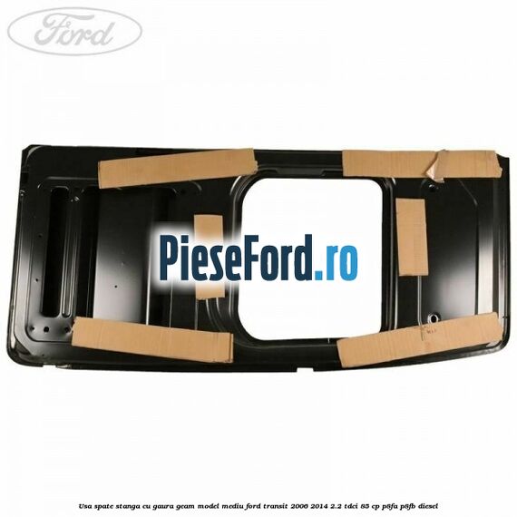 Usa spate stanga cu gaura geam model mediu Ford Transit 2006-2014 2.2 TDCi 85 cp P8FA, P8FB diesel