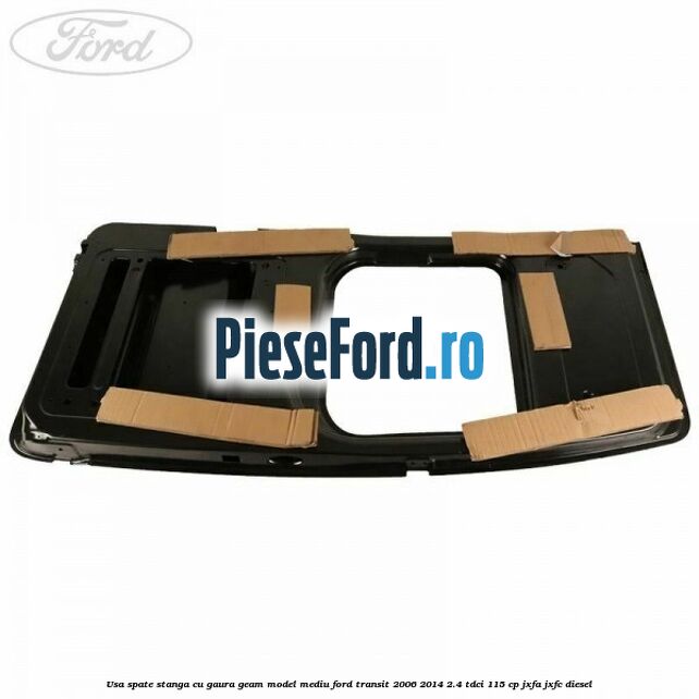 Usa spate stanga cu gaura geam model mediu Ford Transit 2006-2014 2.4 TDCi 115 cp JXFA, JXFC diesel