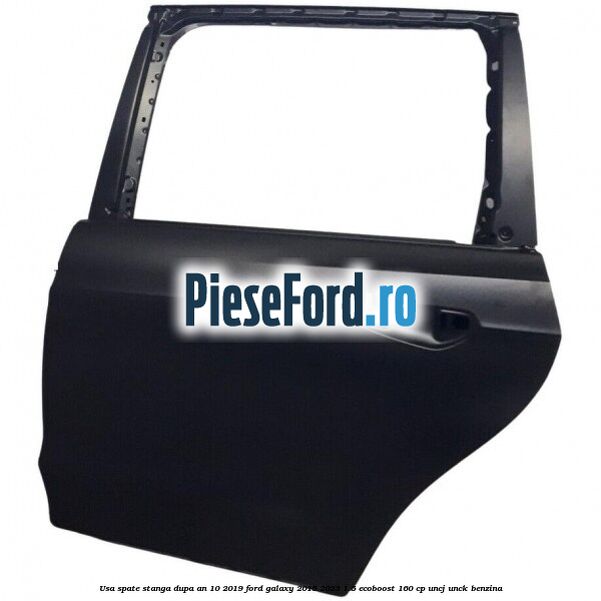 Usa spate stanga dupa an 10/2019 Ford Galaxy 2015-2023 1.5 EcoBoost 160 cp UNCJ, UNCK benzina