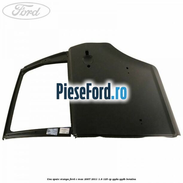 Usa spate stanga Ford C-Max 2007-2011 1.8 125 cp Usa spate stanga Ford C-Max 2007-2011 1.8 125 cp QQDA, QQDB benzina