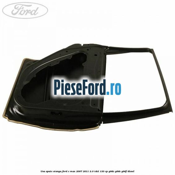 Usa spate stanga Ford C-Max 2007-2011 2.0 TDCi 133 cp G6DC, G6DE, G6DF diesel