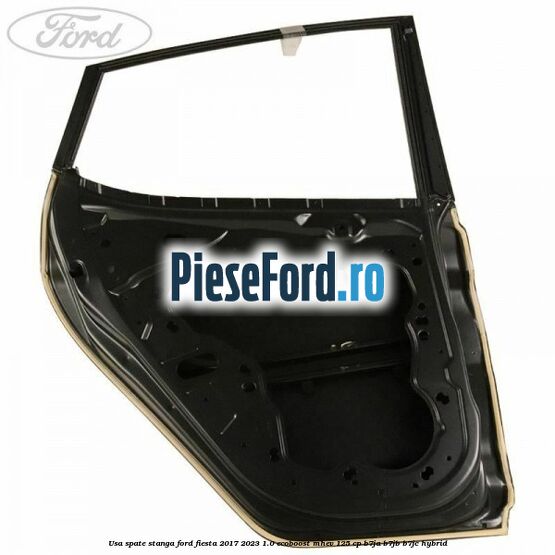 Usa spate stanga Ford Fiesta 2017-2023 1.0 EcoBoost mHEV 125 cp B7JA, B7JB, B7JC Hybrid
