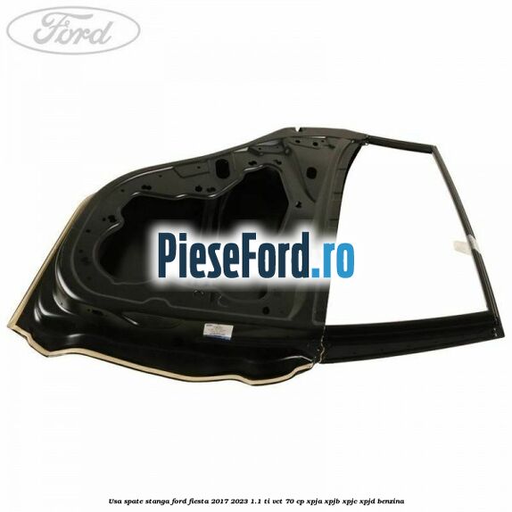 Usa spate stanga Ford Fiesta 2017-2023 1.1 Ti-VCT 70 cp XPJA, XPJB, XPJC, XPJD benzina