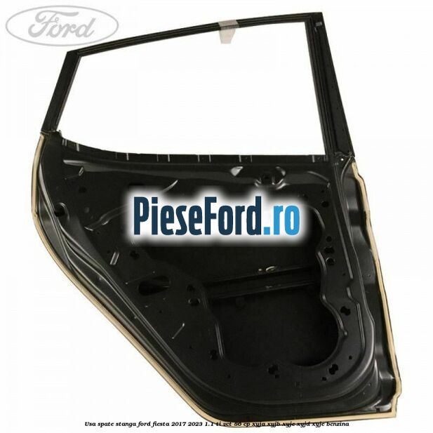 Usa spate stanga Ford Fiesta 2017-2023 1.1 Ti-VCT 86 cp XYJA, XYJB, XYJC, XYJD, XYJE benzina