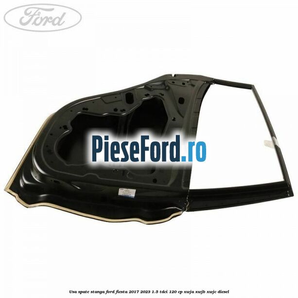 Usa spate stanga Ford Fiesta 2017-2023 1.5 TDCi 120 cp XWJA, XWJB, XWJC diesel