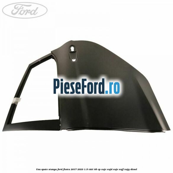 Usa spate stanga Ford Fiesta 2017-2023 1.5 TDCi 85 cp XUJC, XUJD, XUJE, XUJF, XUJG diesel
