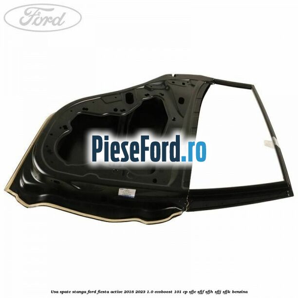 Usa spate stanga Ford Fiesta Active 2018-2023 1.0 EcoBoost 101 cp SFJE, SFJF, SFJH, SFJJ, SFJK benzina