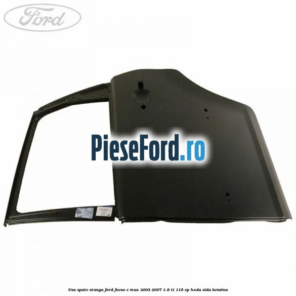 Usa spate stanga Ford Focus C-Max 2003-2007 1.6 Ti 115 cp HXDA, SIDA benzina