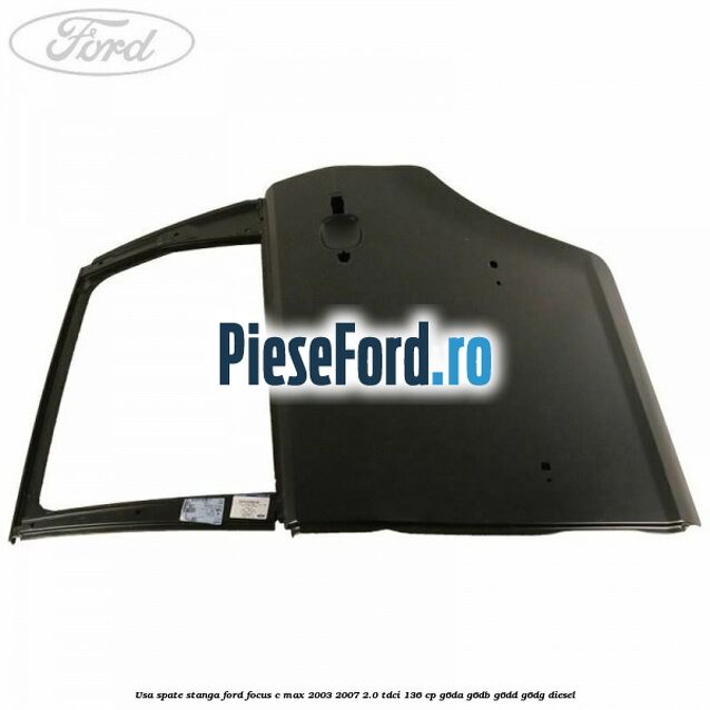 Usa spate stanga Ford Focus C-Max 2003-2007 2.0 TDCi 136 cp G6DA, G6DB, G6DD, G6DG diesel