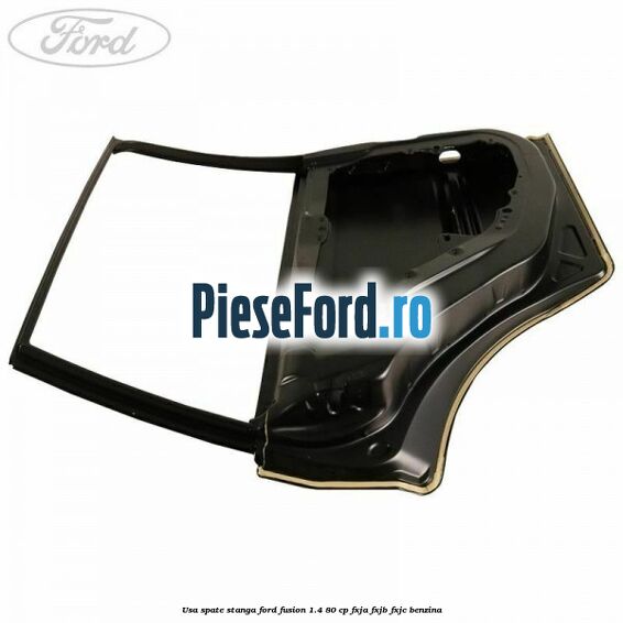 Usa spate stanga Ford Fusion 1.4 80 cp Usa spate stanga Ford Fusion 1.4 80 cp FXJA, FXJB, FXJC benzina