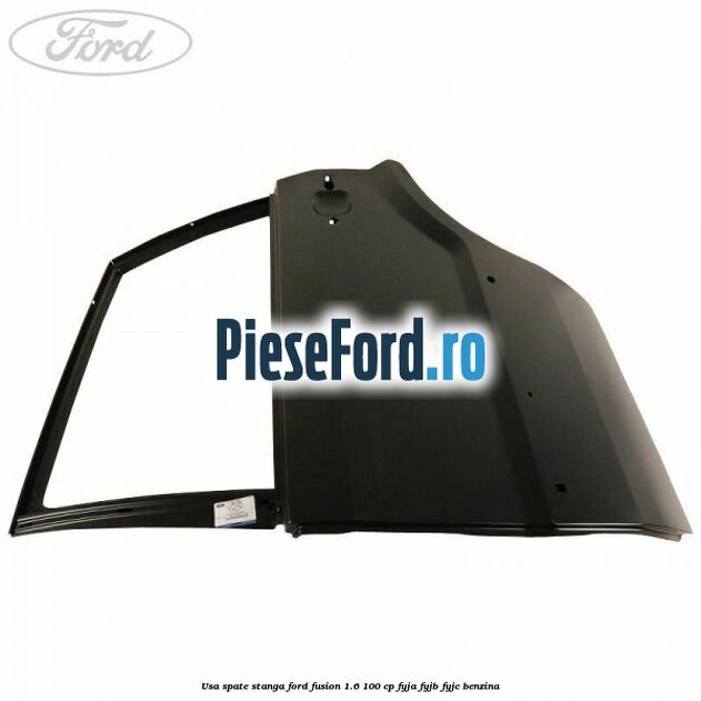 Usa spate stanga Ford Fusion 1.6 100 cp FYJA, FYJB, FYJC benzina