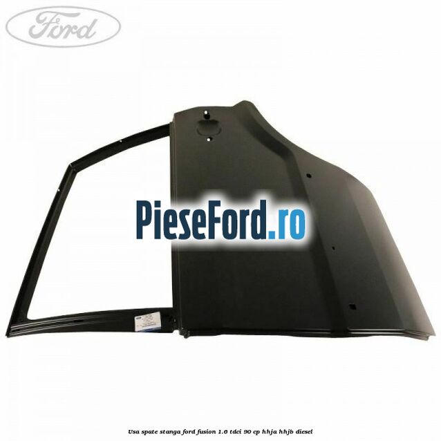 Usa spate stanga Ford Fusion 1.6 TDCi 90 cp Usa spate stanga Ford Fusion 1.6 TDCi 90 cp HHJA, HHJB diesel