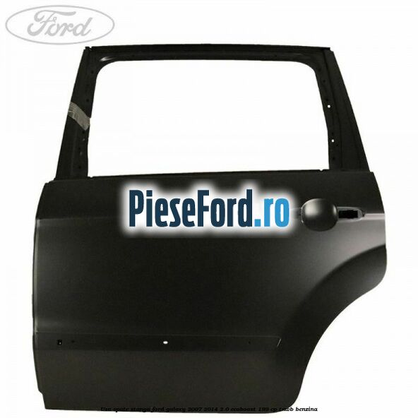 Usa spate stanga Ford Galaxy 2007-2014 2.0 EcoBoost 199 cp TNWB benzina