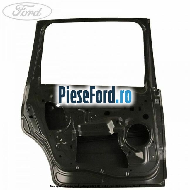 Usa spate stanga Ford Galaxy 2007-2014 2.0 TDCi 163 cp TXWA diesel