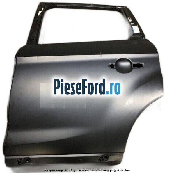 Usa spate stanga Ford Kuga 2008-2012 2.0 TDCi 136 cp G6DG, UKDA diesel