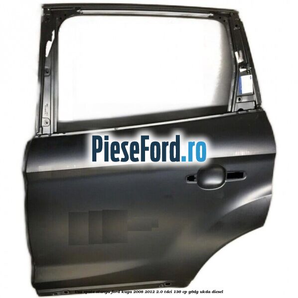 Usa spate stanga Ford Kuga 2008-2012 2.0 TDCi 136 cp G6DG, UKDA diesel