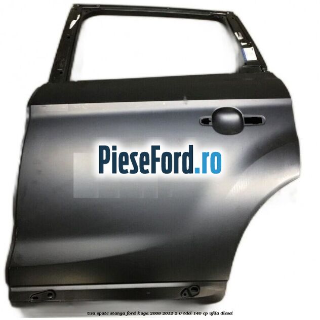 Usa spate stanga Ford Kuga 2008-2012 2.0 TDCI 140 cp Usa spate stanga Ford Kuga 2008-2012 2.0 TDCI 140 cp UFDA diesel
