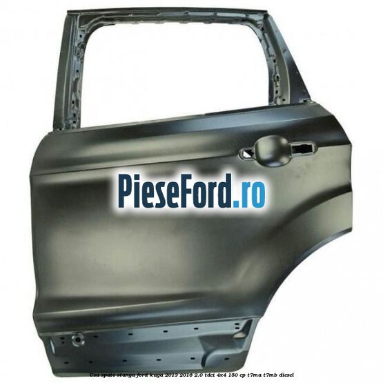 Usa spate stanga Ford Kuga 2013-2016 2.0 TDCi 4x4 150 cp T7MA, T7MB diesel