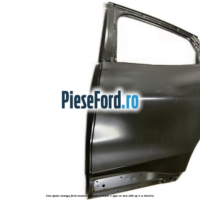 Usa spate stanga Ford Mustang Mach-E MACH-E (CGW) EV 4x4 258 cp Usa spate stanga Ford Mustang Mach-E MACH-E (CGW) EV 4x4 258 cp n/a electric
