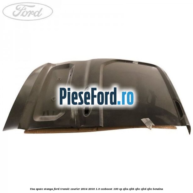 Usa spate stanga Ford Transit Courier 2014-2018 1.0 EcoBoost 100 cp Usa spate stanga Ford Transit Courier 2014-2018 1.0 EcoBoost 100 cp SFCA, SFCB, SFCC, SFCD, SFCE benzina