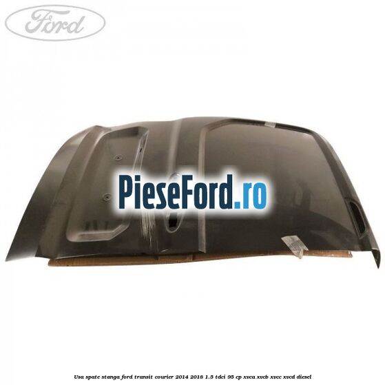 Usa spate stanga Ford Transit Courier 2014-2018 1.5 TDCi 95 cp Usa spate stanga Ford Transit Courier 2014-2018 1.5 TDCi 95 cp XVCA, XVCB, XVCC, XVCD diesel