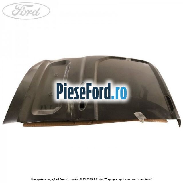 Usa spate stanga Ford Transit Courier 2019-2023 1.5 TDCi 75 cp Usa spate stanga Ford Transit Courier 2019-2023 1.5 TDCi 75 cp UGCA, UGCB, XUCC, XUCD, XUCE diesel