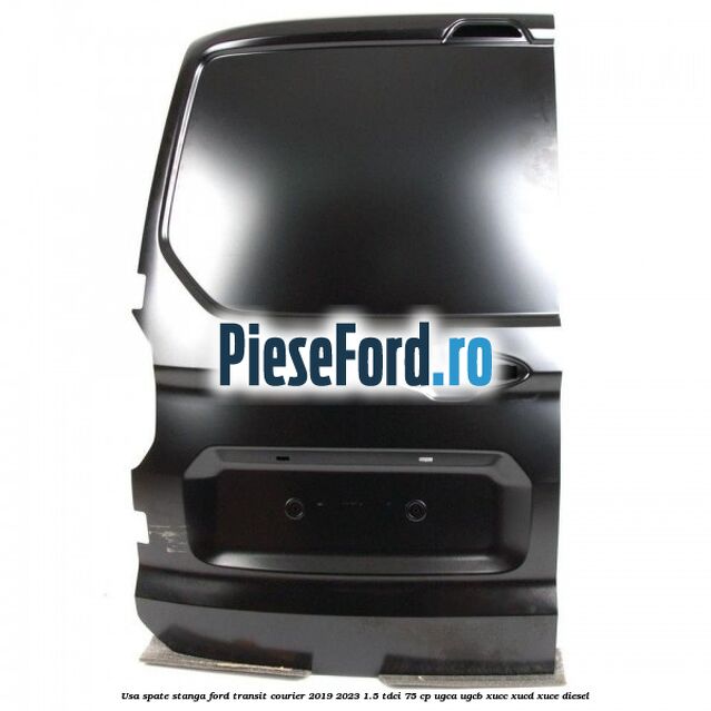Usa spate stanga Ford Transit Courier 2019-2023 1.5 TDCi 75 cp Usa spate stanga Ford Transit Courier 2019-2023 1.5 TDCi 75 cp UGCA, UGCB, XUCC, XUCD, XUCE diesel