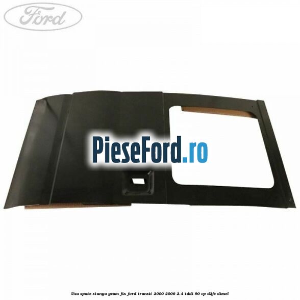 Usa spate stanga, geam fix Ford Transit 2000-2006 2.4 TDdi 90 cp Usa spate stanga, geam fix Ford Transit 2000-2006 2.4 TDdi 90 cp D2FE diesel