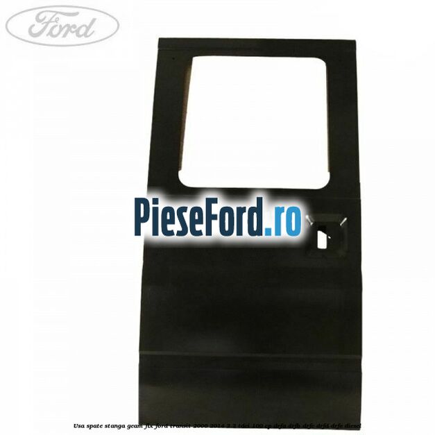 Usa spate stanga, geam fix Ford Transit 2006-2014 2.2 TDCi 100 cp Usa spate stanga, geam fix Ford Transit 2006-2014 2.2 TDCi 100 cp DRFA, DRFB, DRFC, DRFD, DRFE diesel