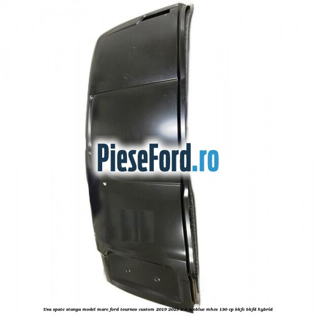 Usa spate stanga model mare Ford Tourneo Custom 2019-2023 2.0 EcoBlue mHEV 130 cp BKFC, BKFD Hybrid