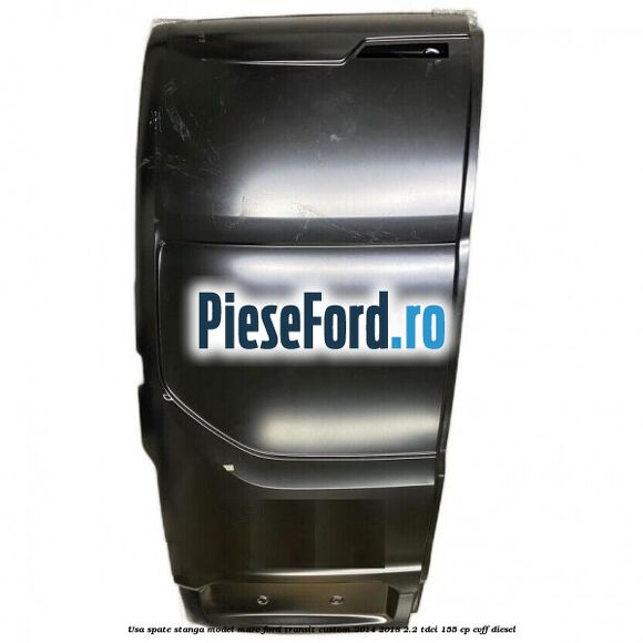 Usa spate stanga model mare Ford Transit Custom 2014-2018 2.2 TDCi 155 cp CVFF diesel