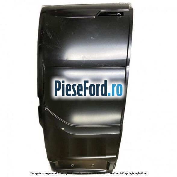 Usa spate stanga model mare Ford Transit Custom 2019-2023 2.0 EcoBlue 185 cp BCFA, BCFB diesel