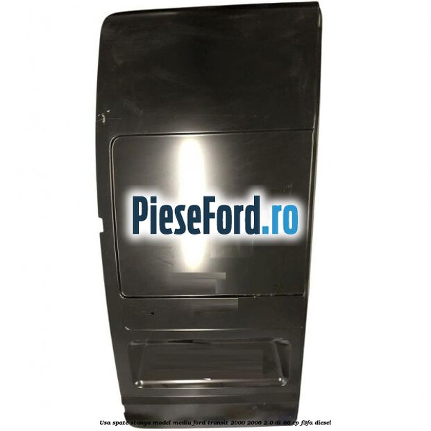 Usa spate stanga model mediu Ford Transit 2000-2006 2.0 DI 86 cp F3FA diesel