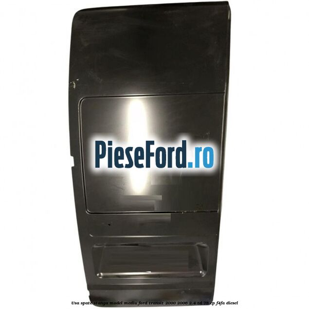 Usa spate stanga model mediu Ford Transit 2000-2006 2.4 TD 75 cp F4FA diesel