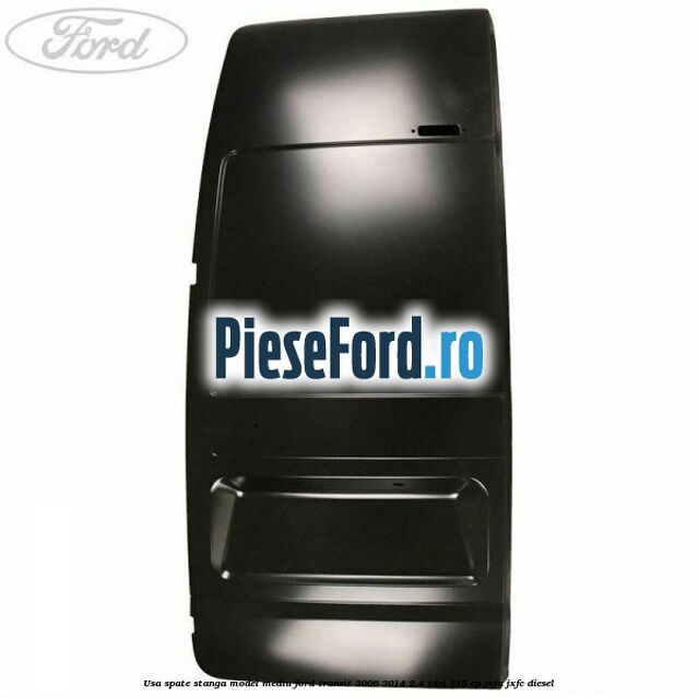 Usa spate stanga model mediu Ford Transit 2006-2014 2.4 TDCi 115 cp JXFA, JXFC diesel