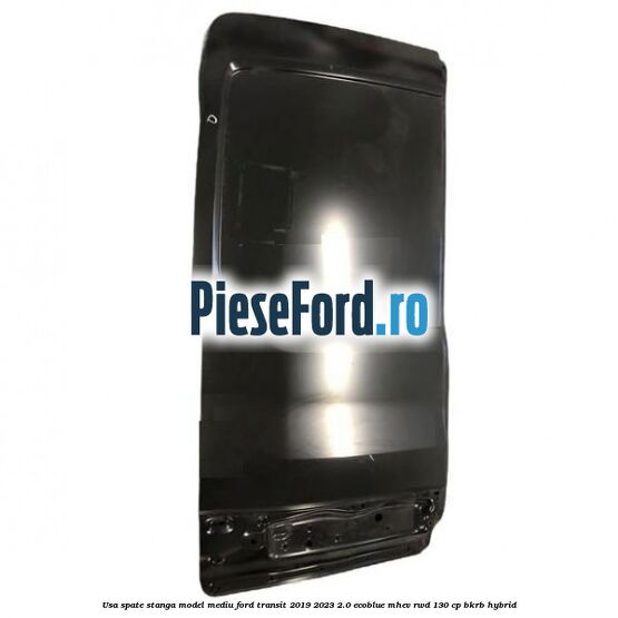 Usa spate stanga model mediu Ford Transit 2019-2023 2.0 EcoBlue mHEV RWD 130 cp BKRB Hybrid