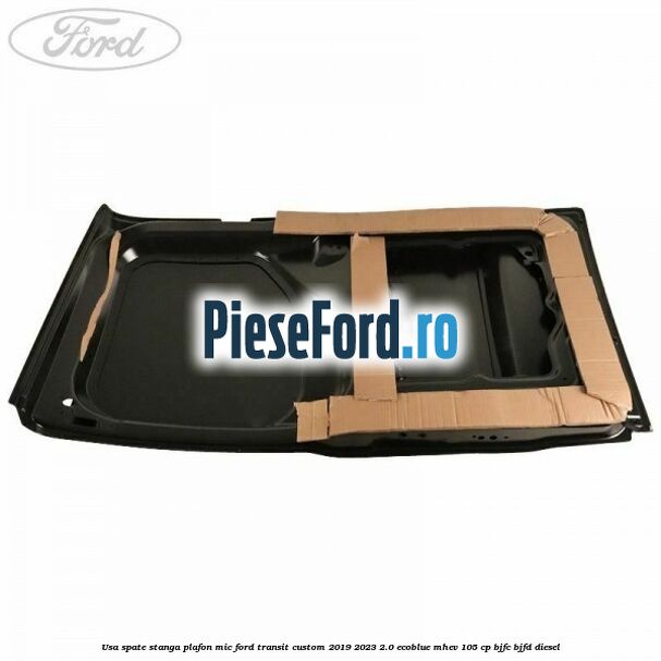 Usa spate stanga plafon mic Ford Transit Custom 2019-2023 2.0 EcoBlue mHEV 105 cp BJFC, BJFD diesel