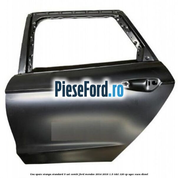 Usa spate stanga standard, 5 usi combi Ford Mondeo 2014-2018 1.5 TDCi 120 cp UGCC, XUCA diesel