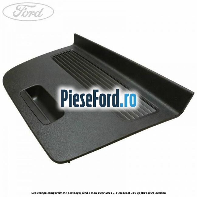Usa stanga compartiment portbagaj Ford S-Max 2007-2014 1.6 EcoBoost 160 cp JTWA, JTWB benzina